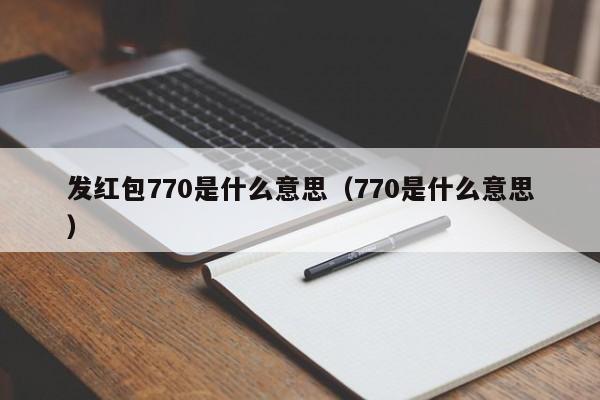 发红包770是什么意思（770是什么意思）