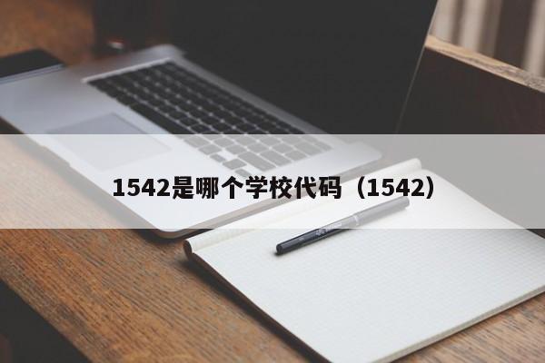 1542是哪个学校代码（1542）