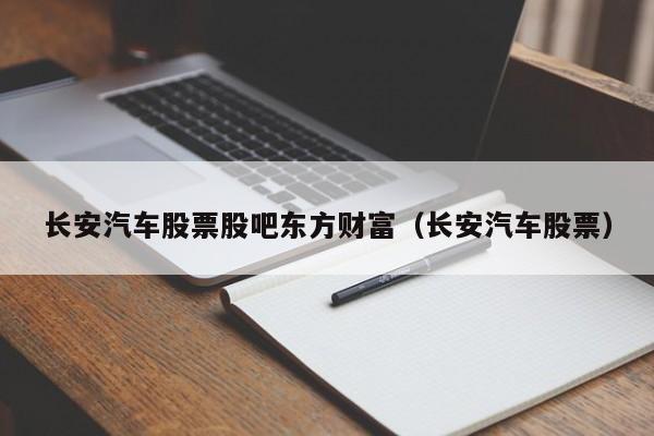 长安汽车股票股吧东方财富（长安汽车股票）