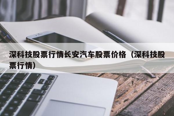 深科技股票行情长安汽车股票价格（深科技股票行情）