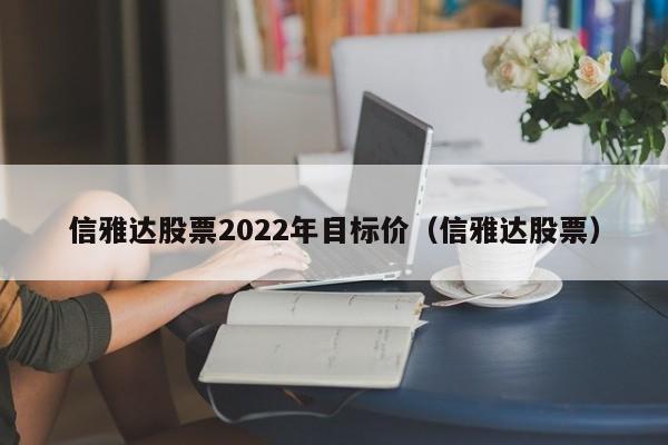 信雅达股票2022年目标价（信雅达股票）