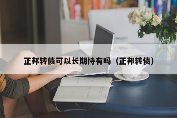 正邦转债可以长期持有吗（正邦转债）