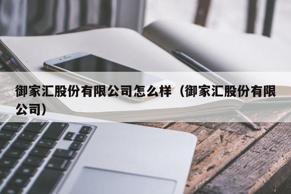 御家汇股份有限公司怎么样（御家汇股份有限公司）