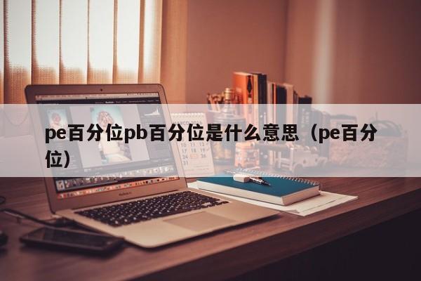 pe百分位pb百分位是什么意思（pe百分位）