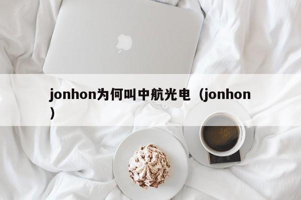 jonhon为何叫中航光电（jonhon）