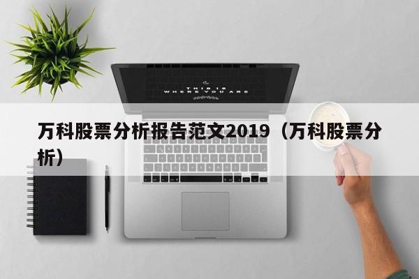 万科股票分析报告范文2019（万科股票分析）