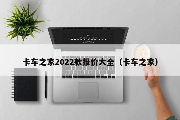 卡车之家2022款报价大全（卡车之家）