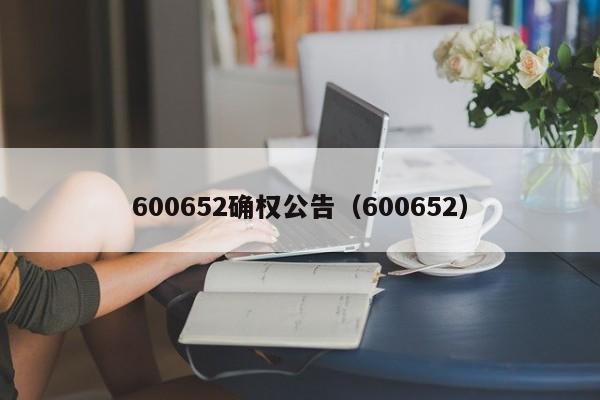 600652确权公告（600652）