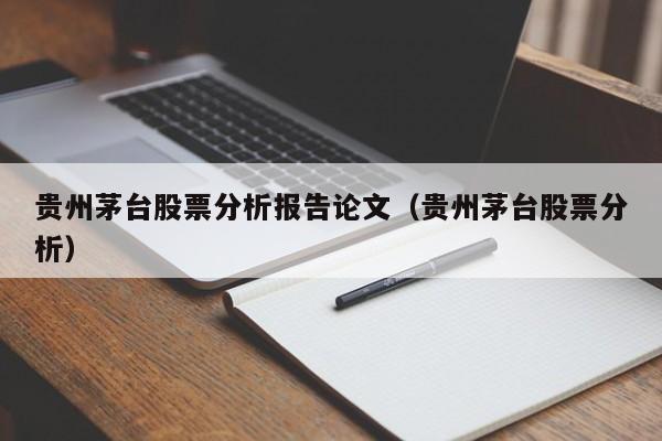 贵州茅台股票分析报告论文（贵州茅台股票分析）