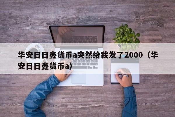 华安日日鑫货币a突然给我发了2000（华安日日鑫货币a）