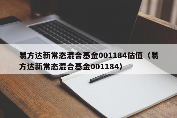 易方达新常态混合基金001184估值（易方达新常态混合基金001184）