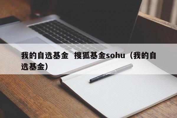 我的自选基金  搜狐基金sohu（我的自选基金）