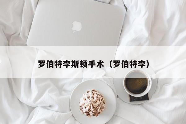 罗伯特李斯顿手术（罗伯特李）