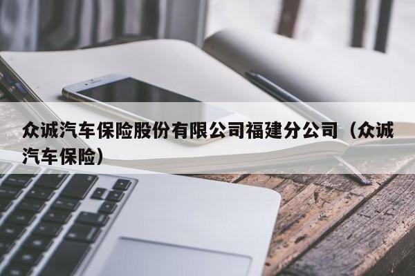 众诚汽车保险股份有限公司福建分公司（众诚汽车保险）