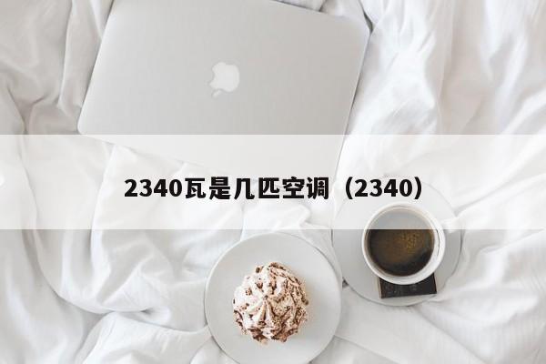 2340瓦是几匹空调（2340）