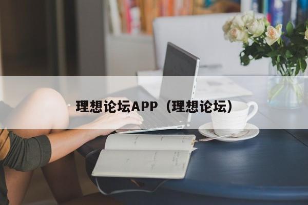 理想论坛APP（理想论坛）